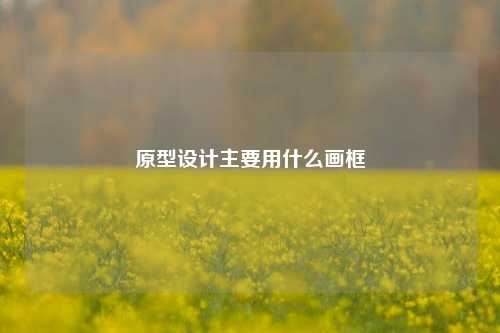 原型设计主要用什么画框